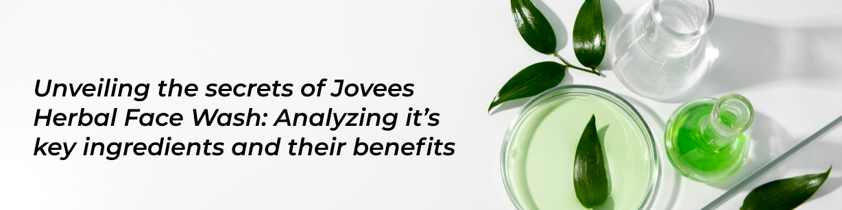 Unveiling the Secrets of Jovees Herbal Face Wash: Analyzing It’s Key Ingredients and Their Benefits